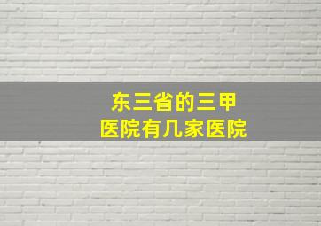 东三省的三甲医院有几家医院