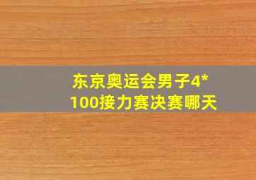 东京奥运会男子4*100接力赛决赛哪天