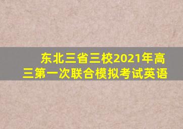 东北三省三校2021年高三第一次联合模拟考试英语