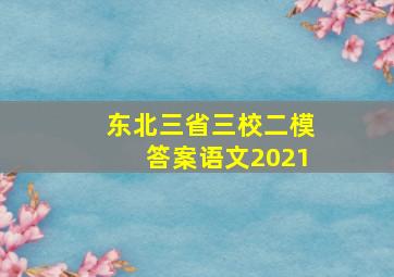 东北三省三校二模答案语文2021