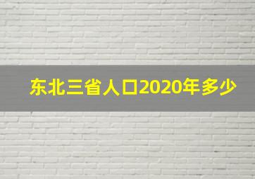 东北三省人口2020年多少