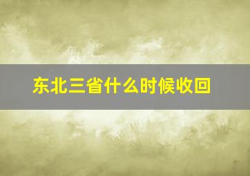 东北三省什么时候收回