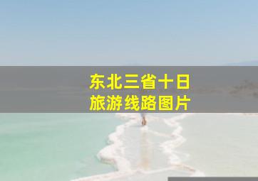 东北三省十日旅游线路图片