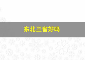 东北三省好吗