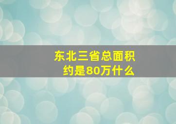 东北三省总面积约是80万什么