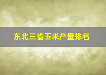 东北三省玉米产量排名