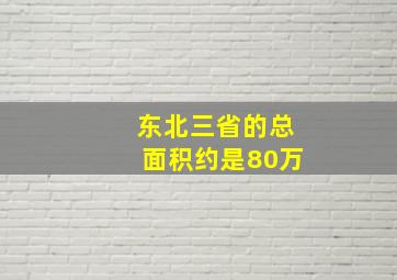 东北三省的总面积约是80万