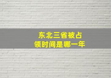 东北三省被占领时间是哪一年