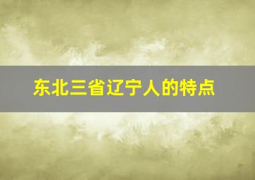 东北三省辽宁人的特点