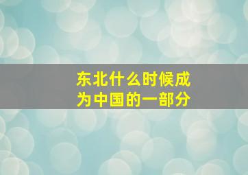 东北什么时候成为中国的一部分