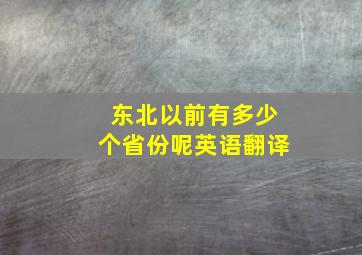 东北以前有多少个省份呢英语翻译