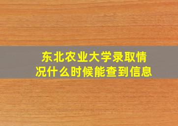 东北农业大学录取情况什么时候能查到信息