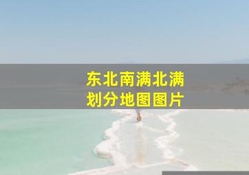 东北南满北满划分地图图片