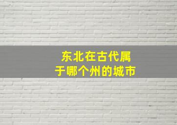 东北在古代属于哪个州的城市