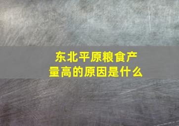 东北平原粮食产量高的原因是什么