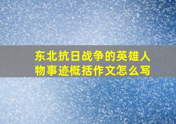 东北抗日战争的英雄人物事迹概括作文怎么写