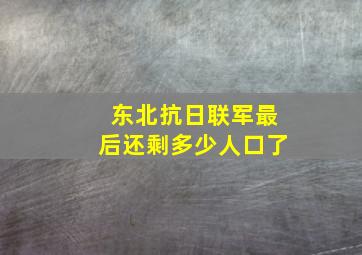 东北抗日联军最后还剩多少人口了