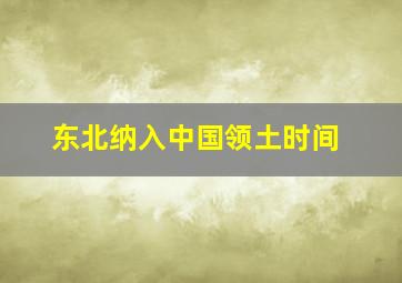 东北纳入中国领土时间