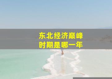 东北经济巅峰时期是哪一年