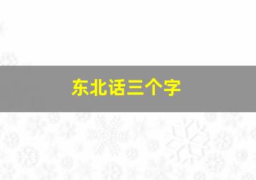 东北话三个字