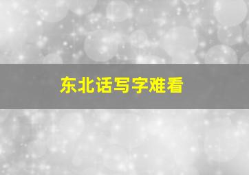 东北话写字难看