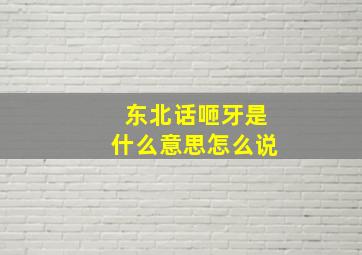 东北话咂牙是什么意思怎么说