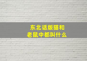 东北话版猫和老鼠中都叫什么