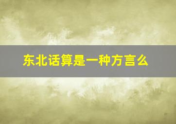 东北话算是一种方言么