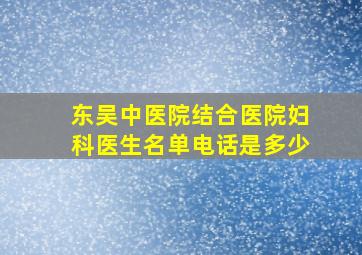 东吴中医院结合医院妇科医生名单电话是多少