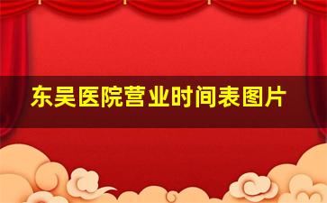 东吴医院营业时间表图片