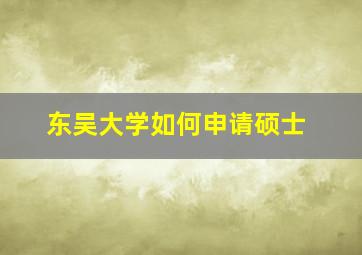 东吴大学如何申请硕士