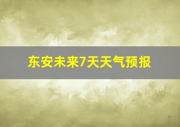 东安未来7天天气预报