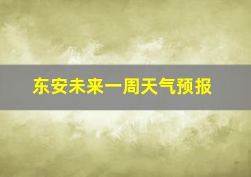 东安未来一周天气预报