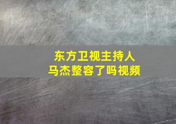 东方卫视主持人马杰整容了吗视频