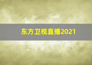 东方卫视直播2021