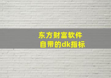 东方财富软件自带的dk指标