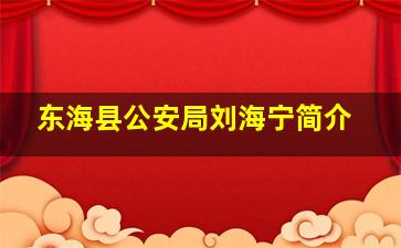 东海县公安局刘海宁简介