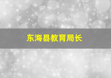 东海县教育局长