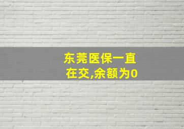 东莞医保一直在交,余额为0