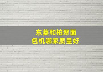 东菱和柏翠面包机哪家质量好