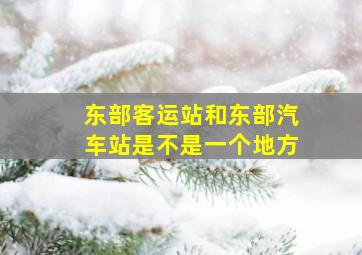 东部客运站和东部汽车站是不是一个地方