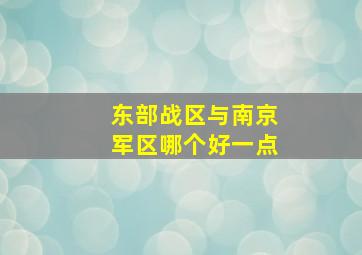 东部战区与南京军区哪个好一点