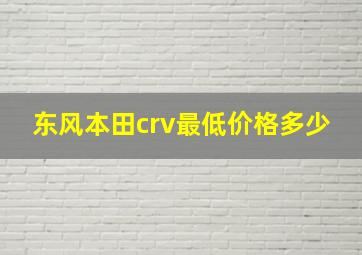 东风本田crv最低价格多少