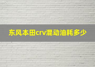 东风本田crv混动油耗多少