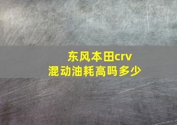 东风本田crv混动油耗高吗多少