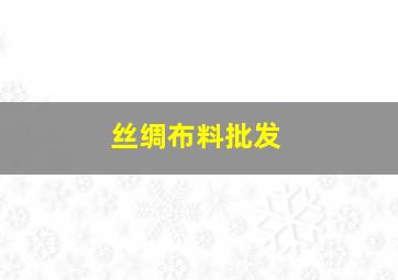 丝绸布料批发