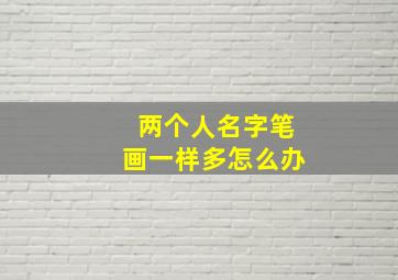 两个人名字笔画一样多怎么办