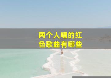 两个人唱的红色歌曲有哪些