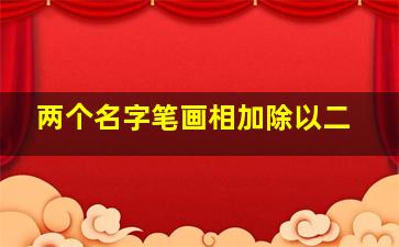 两个名字笔画相加除以二