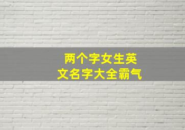 两个字女生英文名字大全霸气